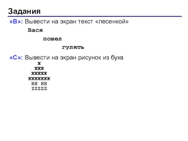 Задания «B»: Вывести на экран текст «лесенкой» Вася пошел гулять «C»: Вывести на