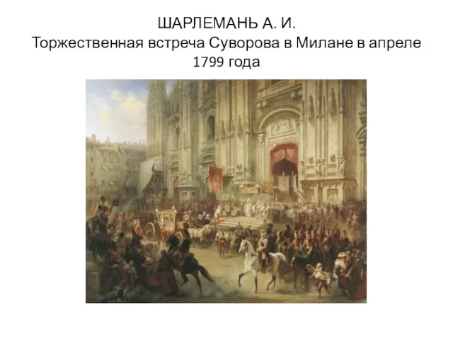 ШАРЛЕМАНЬ А. И. Торжественная встреча Суворова в Милане в апреле 1799 года