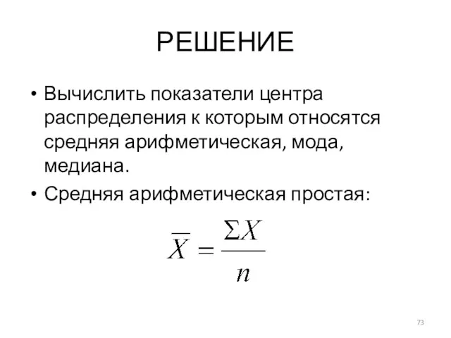 РЕШЕНИЕ Вычислить показатели центра распределения к которым относятся средняя арифметическая, мода, медиана. Средняя арифметическая простая: