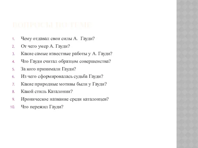 ВОПРОСЫ ПО ТЕМЕ Чему отдавал свои силы А. Гауди? От