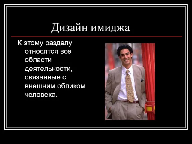 Дизайн имиджа К этому разделу относятся все области деятельности, связанные с внешним обликом человека.