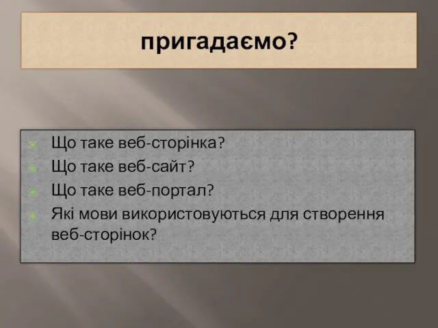 пригадаємо? Що таке веб-сторінка? Що таке веб-сайт? Що таке веб-портал? Які мови використовуються для створення веб-сторінок?