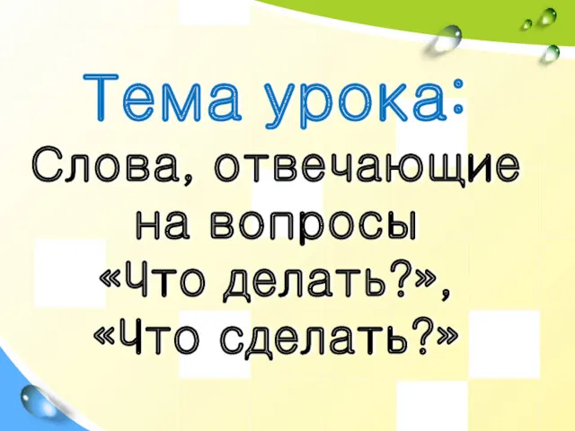 Тема урока: Слова, отвечающие на вопросы «Что делать?», «Что сделать?»