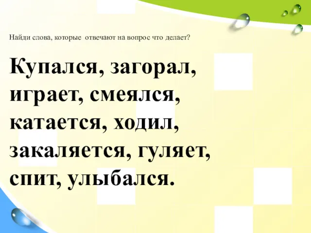 Найди слова, которые отвечают на вопрос что делает? Купался, загорал, играет, смеялся, катается,