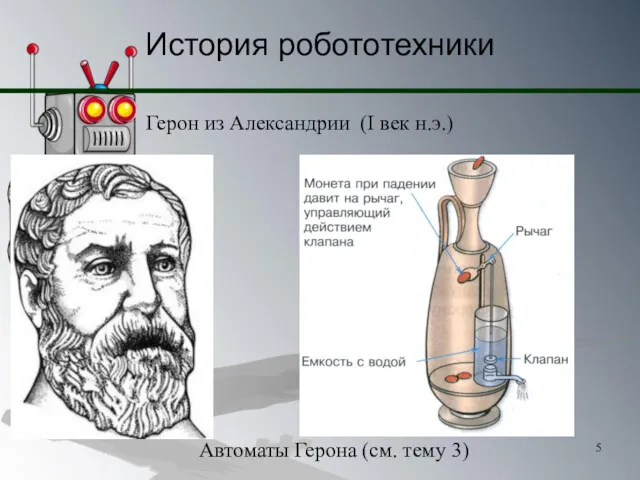 История робототехники Герон из Александрии (I век н.э.) Автоматы Герона (см. тему 3)