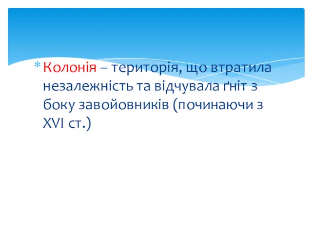 Колонія – територія, що втратила незалежність та відчувала ґніт з боку завойовників (починаючи з XVI cт.)