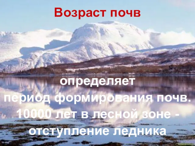 Возраст почв определяет период формирования почв. 10000 лет в лесной зоне - отступление ледника