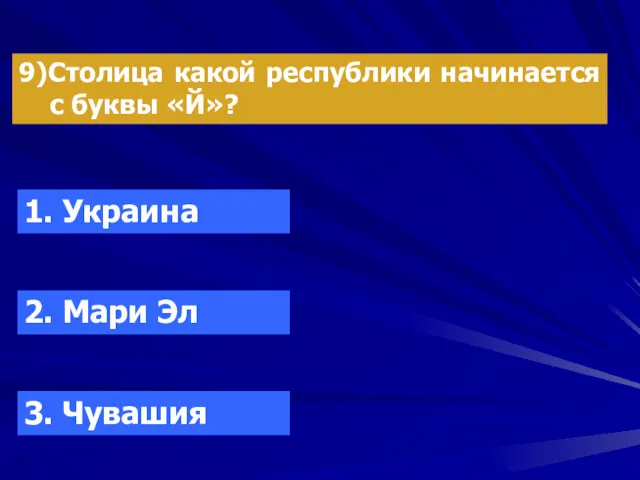 9)Столица какой республики начинается с буквы «Й»? 1. Украина 2. Мари Эл 3. Чувашия