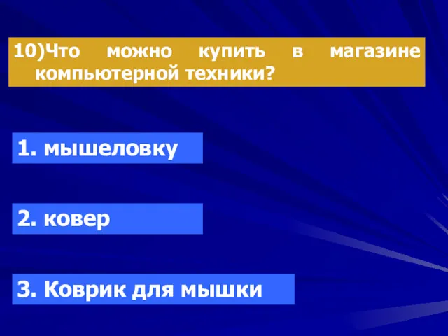 10)Что можно купить в магазине компьютерной техники? 1. мышеловку 2. ковер 3. Коврик для мышки