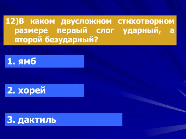 12)В каком двусложном стихотворном размере первый слог ударный, а второй