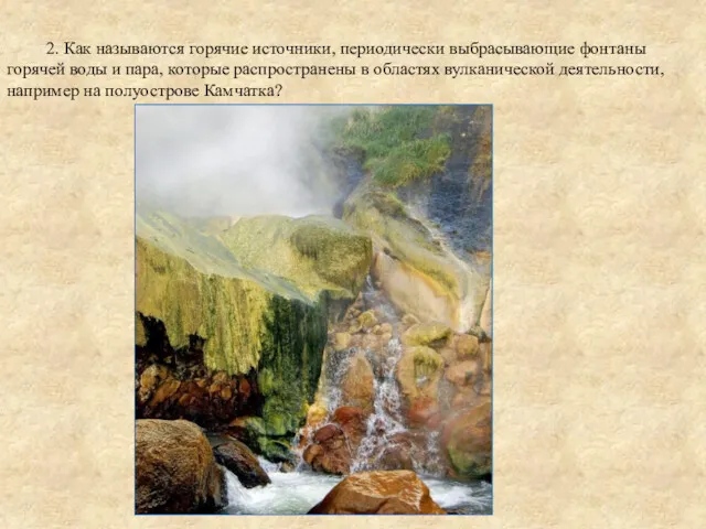 2. Как называются горячие источники, периодически выбрасывающие фонтаны горячей воды