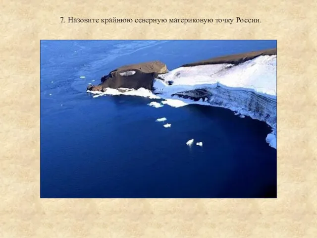 7. Назовите крайнюю северную материковую точку России.