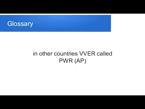 Glossary in other countries VVER called PWR (AP)