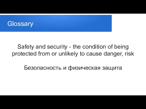 Glossary Safety and security - the condition of being protected