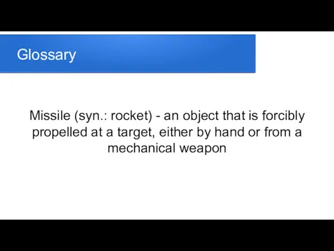 Glossary Missile (syn.: rocket) - an object that is forcibly