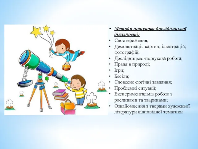 Методи пошуково-дослідницької діяльності: Спостереження; Демонстрація картин, ілюстрацій, фотографій; Дослідницько-пошукова робота;