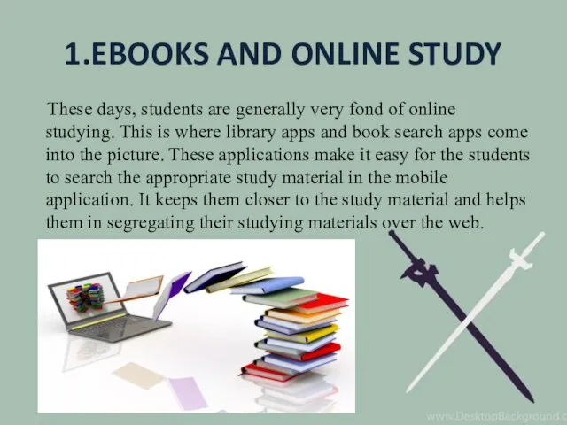 1.EBOOKS AND ONLINE STUDY These days, students are generally very