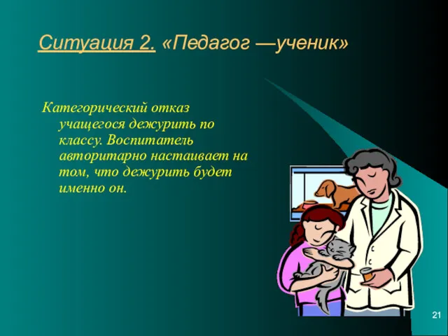 Ситуация 2. «Педагог —ученик» Категорический отказ учащегося дежурить по классу.