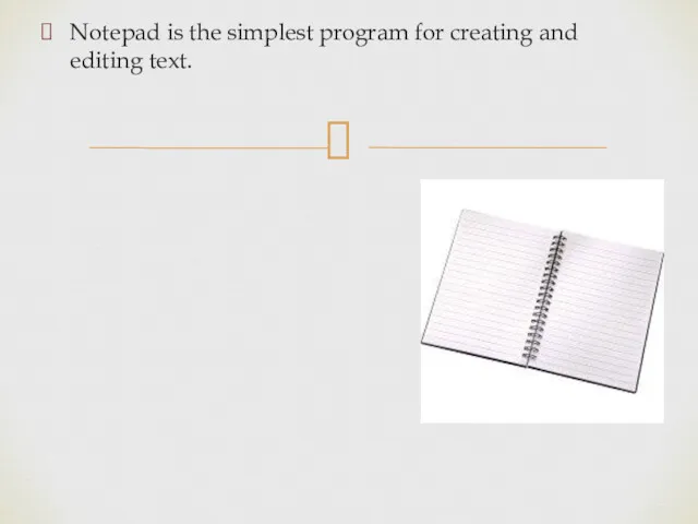 Notepad is the simplest program for creating and editing text.