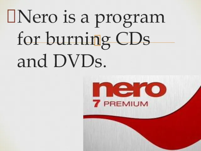 Nero is a program for burning CDs and DVDs.