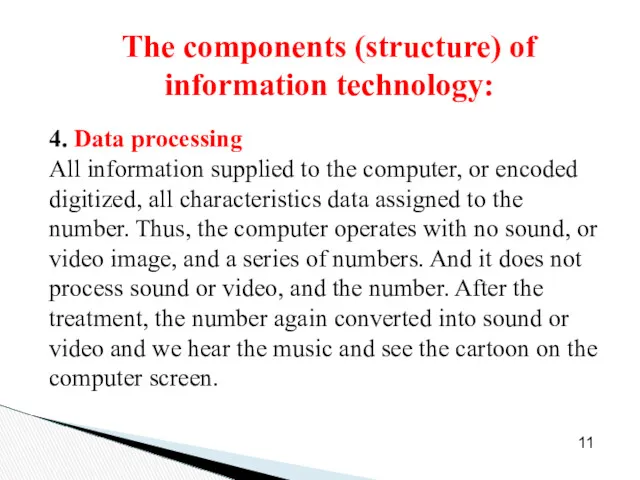 The components (structure) of information technology: 11 4. Data processing All information supplied