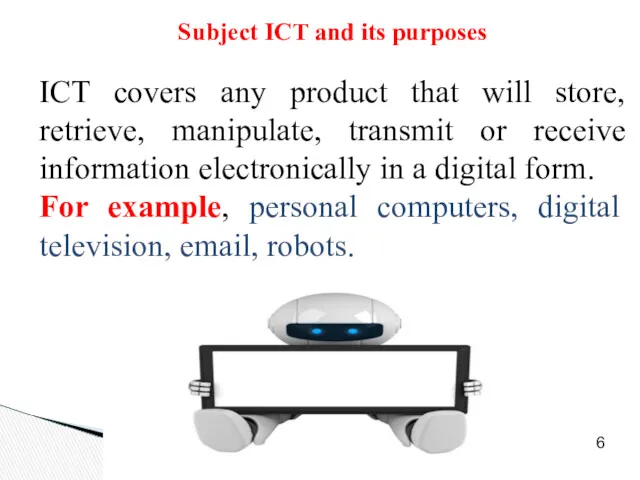 Subject ICT and its purposes ICT covers any product that will store, retrieve,