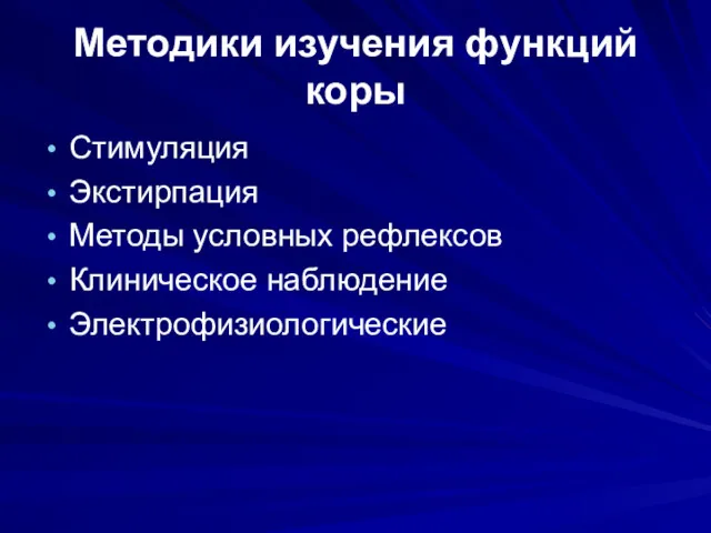 Методики изучения функций коры Стимуляция Экстирпация Методы условных рефлексов Клиническое наблюдение Электрофизиологические