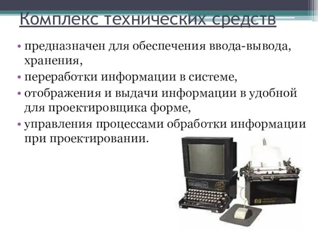 Комплекс технических средств предназначен для обеспечения ввода-вывода, хранения, переработки информации в системе, отображения