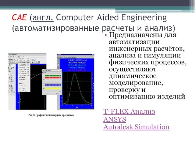 CAE (англ. Computer Aided Engineering (автоматизированные расчеты и анализ) Предназначены для автоматизации инженерных