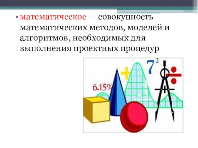 математическое — совокупность математических методов, моделей и алгоритмов, необходимых для выполнения проектных процедур