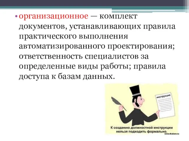 организационное — комплект документов, устанавливающих правила практического выполнения автоматизированного проектирования; ответственность специалистов за