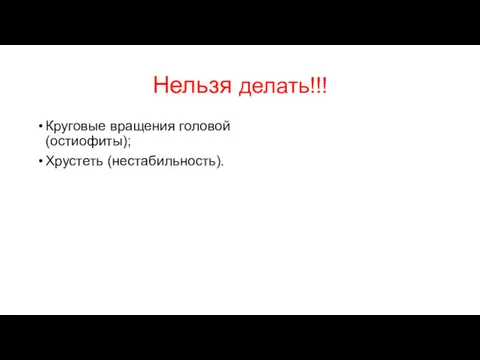 Нельзя делать!!! Круговые вращения головой (остиофиты); Хрустеть (нестабильность).