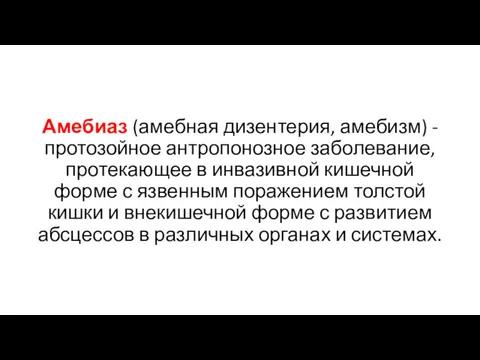 Амебиаз (амебная дизентерия, амебизм) - протозойное антропонозное заболевание, протекающее в