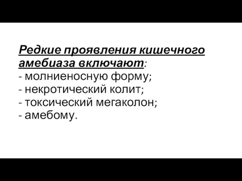 Редкие проявления кишечного амебиаза включают: - молниеносную форму; - некротический колит; - токсический мегаколон; - амебому.