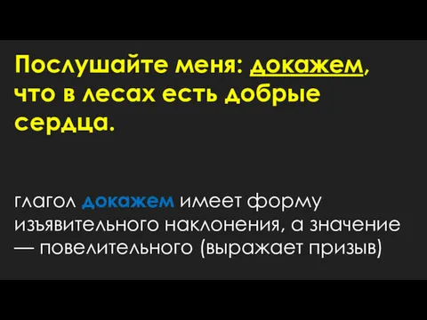 Послушайте меня: докажем, что в лесах есть добрые сердца. глагол