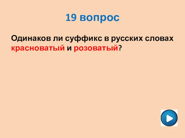 19 вопрос Одинаков ли суффикс в русских словах красноватый и розоватый?