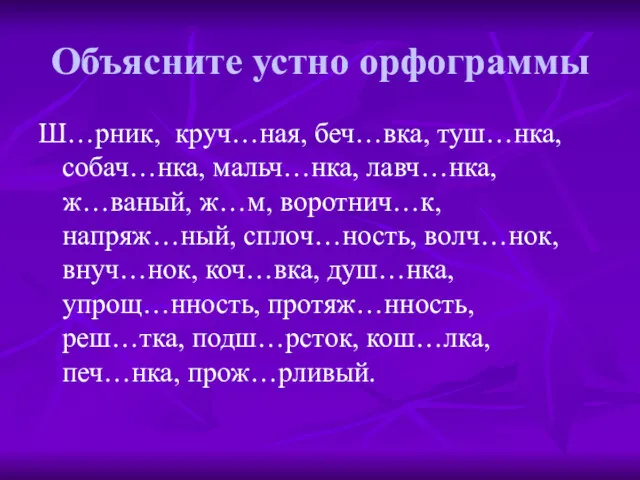 Объясните устно орфограммы Ш…рник, круч…ная, беч…вка, туш…нка, собач…нка, мальч…нка, лавч…нка,