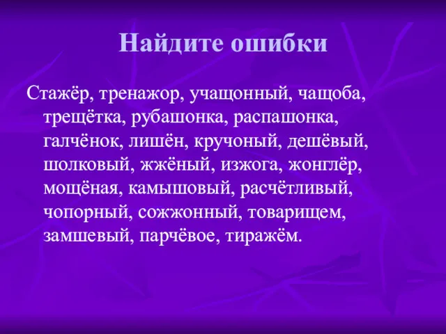 Найдите ошибки Стажёр, тренажор, учащонный, чащоба, трещётка, рубашонка, распашонка, галчёнок,