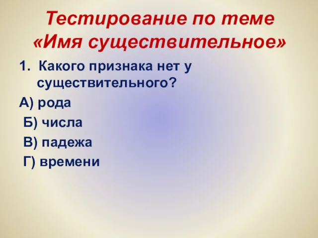 Тестирование по теме «Имя существительное» 1. Какого признака нет у