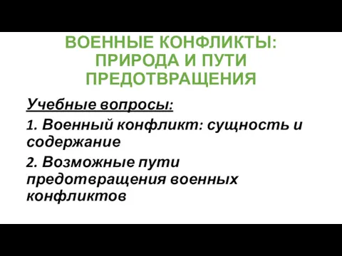 ВОЕННЫЕ КОНФЛИКТЫ: ПРИРОДА И ПУТИ ПРЕДОТВРАЩЕНИЯ Учебные вопросы: 1. Военный