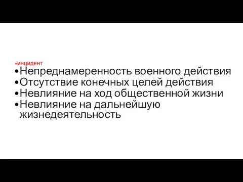 ИНЦИДЕНТ Непреднамеренность военного действия Отсутствие конечных целей действия Невлияние на