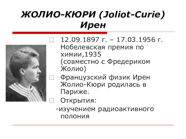 ЖОЛИО-КЮРИ (Joliot-Curie) Ирен 12.09.1897 г. – 17.03.1956 г. Нобелевская премия