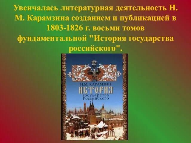 Увенчалась литературная деятельность Н.М. Карамзина созданием и публикацией в 1803-1826 г. восьми томов