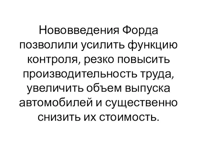 Нововведения Форда позволили усилить функцию контроля, резко повысить производительность труда,