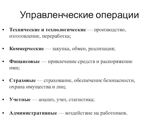 Управленческие операции Технические и технологические — производство, изготовле­ние, переработка; Коммерческие