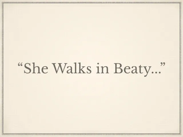 “She Walks in Beaty...”