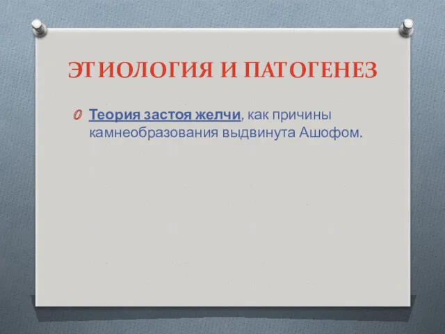 ЭТИОЛОГИЯ И ПАТОГЕНЕЗ Теория застоя желчи, как причины камнеобразования выдвинута Ашофом.