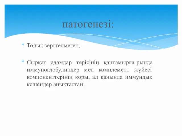 Толық зерттелмеген. Сырқат адамдар терісінің қантамырла-рында иммуноглобулиндер мен комплемент жүйесі