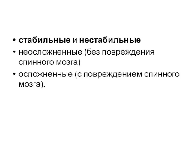 стабильные и нестабильные неосложненные (без повреждения спинного мозга) осложненные (с повреждением спинного мозга).