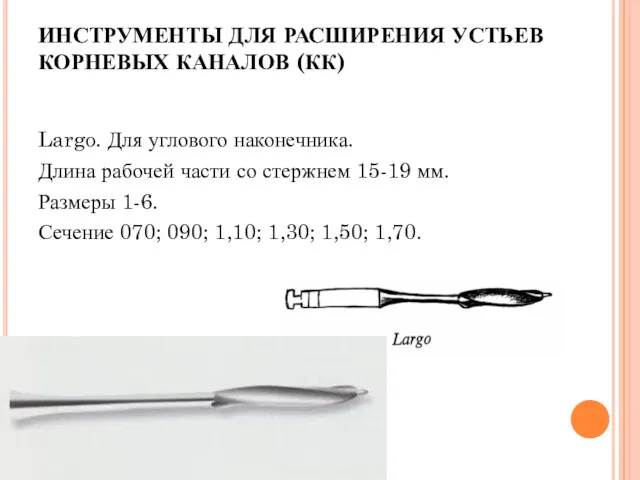 ИНСТРУМЕНТЫ ДЛЯ РАСШИРЕНИЯ УСТЬЕВ КОРНЕВЫХ КАНАЛОВ (КК) Largo. Для углового